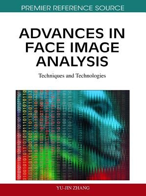 Advances in Face Image Analysis: Techniques and Technologies by Zhang, Yu-Jin