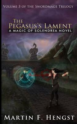 The Pegasus's Lament: A Magic of Solendrea Novel by Hengst, Martin F.