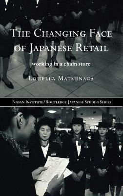 The Changing Face of Japanese Retail: Working in a Chain Store by Matsunaga, Louella