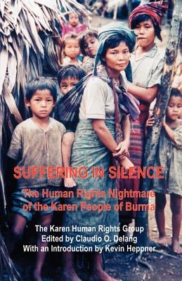 Suffering in Silence: The Human Rights Nightmare of the Karen People of Burma by Karen Human Rights Group