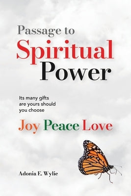Passage to Spiritual Power: Its Many Gifts Are Yours Should You Choose - Joy, Peace, Love by Wylie, Adonia E.