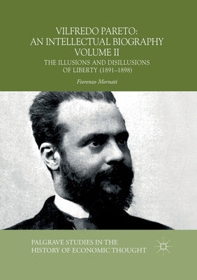 Vilfredo Pareto: An Intellectual Biography Volume II: The Illusions and Disillusions of Liberty (1891-1898) by Mornati, Fiorenzo