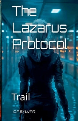 The Lazarus Protocol: Trail by Sylvar, C. P.