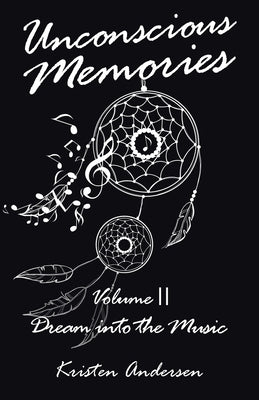 Unconscious Memories Volume II: Dream into the Music by Andersen, Kristen
