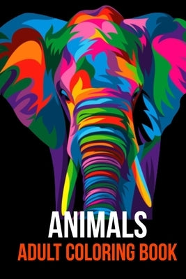 Animals Adult Coloring Book: Awesome Animal Designs to Color, Relaxation and stress relief including Lions, Elephants, Owls, Tigers, Dogs, Cats, Fo by Creator, Coloring Book