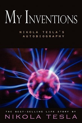 My Inventions: Nikola Tesla's Autobiography by Tesla, Nikola