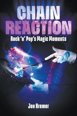 Chain Reaction: Rock 'n' Pop's Magic Moments by Kremer, Jon
