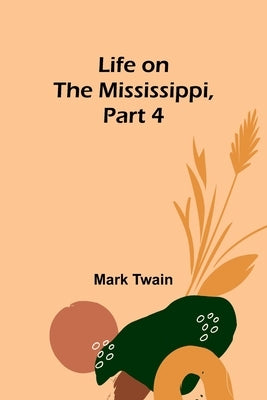 Life on the Mississippi, Part 4 by Twain, Mark