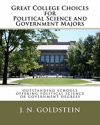 Great College Choices for Political Science and Government Majors by Goldstein, J. N.