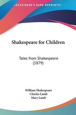 Shakespeare for Children: Tales from Shakespeare (1879) by Shakespeare, William