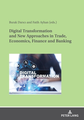Digital Transformation and New Approaches in Trade, Economics, Finance and Banking by Ayhan, Fatih