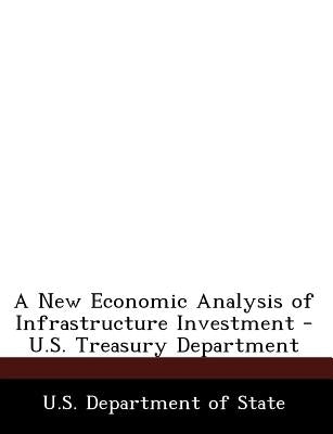 A New Economic Analysis of Infrastructure Investment - U.S. Treasury Department by U S Dept of State