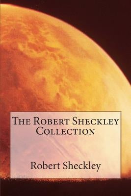 The Robert Sheckley Collection by Sheckley, Robert