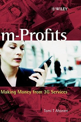 M-Profits: Making Money from 3g Services by Ahonen, Tomi T.