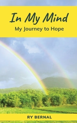 In My Mind: My Journey to Hope by Bernal, Rowena