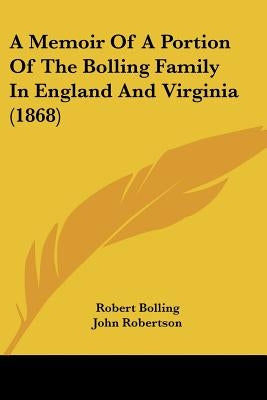 A Memoir Of A Portion Of The Bolling Family In England And Virginia (1868) by Bolling, Robert
