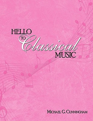 Hello to Classical Music by Cunningham, Michael G.