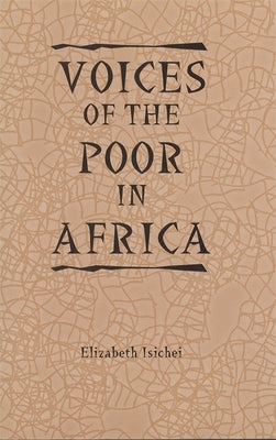 Voices of the Poor in Africa: Moral Economy and the Popular Imagination by Isichei, Elizabeth
