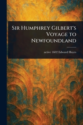 Sir Humphrey Gilbert's Voyage to Newfoundland by Hayes, Edward Active 1602