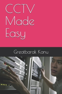 CCTV Made Easy by Kanu, Greatbarak