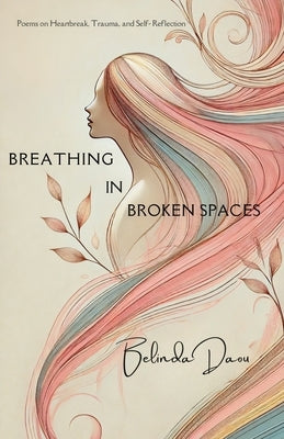 Breathing in Broken Spaces: Poems on Heartbreak, Trauma, and Self Reflection by Daou, Belinda