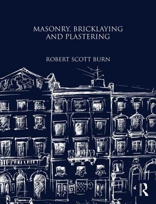 Masonry, Bricklaying and Plastering by Burn, Robert Scott
