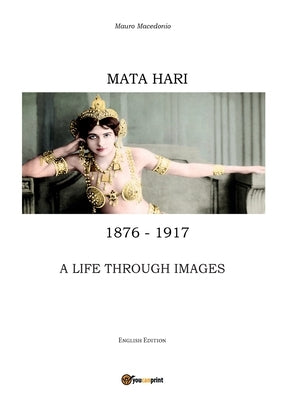 Mata Hari, a life through images by Macedonio, Mauro
