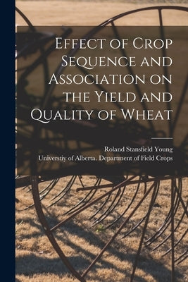 Effect of Crop Sequence and Association on the Yield and Quality of Wheat by Young, Roland Stansfield 1906-1988