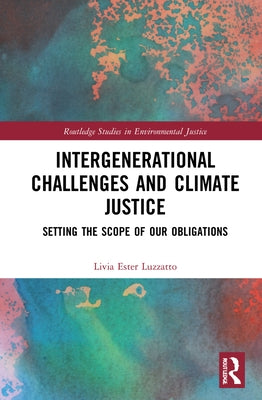 Intergenerational Challenges and Climate Justice: Setting the Scope of Our Obligations by Luzzatto, Livia Ester
