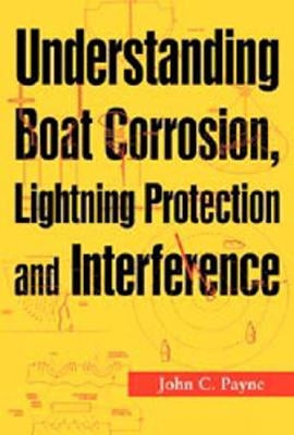 Understanding Boat Corrosion, Lightning Protection and Interference by Payne, John C.