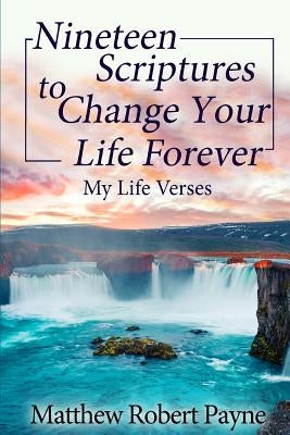 Nineteen Scriptures to Change Your Life Forever by Payne, Matthew Robert