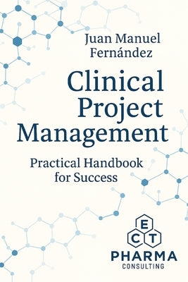 Clinical Project Management: Practical Handbook for Success by Fernández López, Juan Manuel