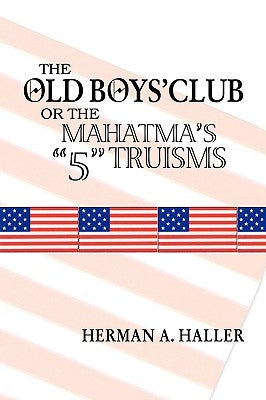 The Old Boys' Club: The Mahatma's "5" Truisms by Haller, Herman A.