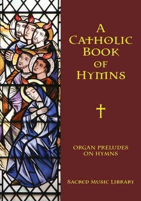 A Catholic Book of Hymns: Organ Preludes on Hymns by Jones, Noel