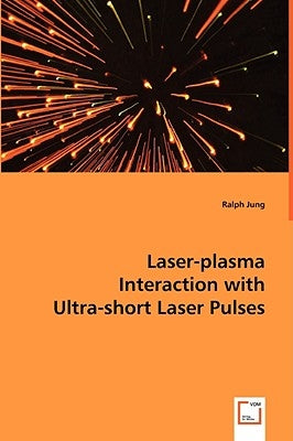 Laser-plasma Interaction with Ultra-short Laser Pulses by Jung, Ralph