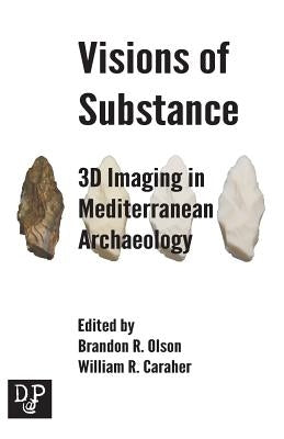 Visions of Substance: 3D Imagine in Mediterranean Archaeology by Caraher, William R.
