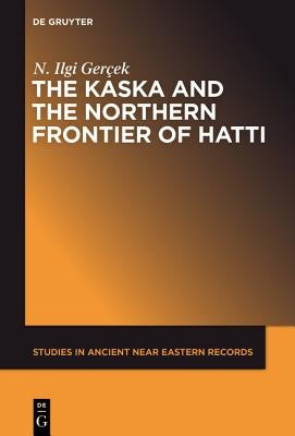 The Kaska and the Northern Frontier of Hatti by Gercek, N. Ilgi