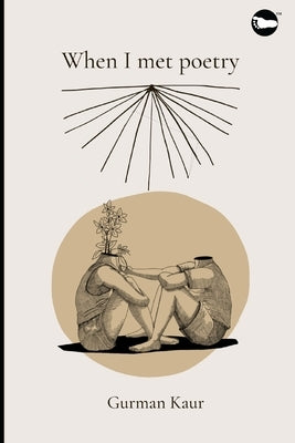 when I Met poetry by Kaur, Gurman