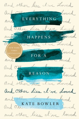 Everything Happens for a Reason: And Other Lies I've Loved by Bowler, Kate