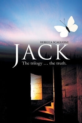 Jack: The trilogy... the truth. by Scaglione, Rebecca
