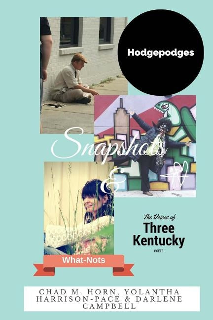 Snapshots, Hodgepodges and What-Nots: Three Great Kentucky Poets by Pace, Yolantha