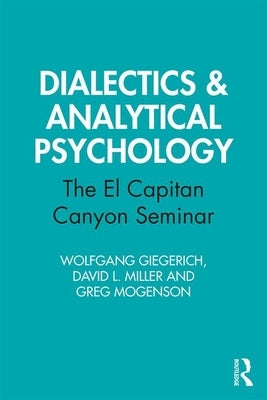Dialectics & Analytical Psychology: The El Capitan Canyon Seminar by Giegerich, Wolfgang