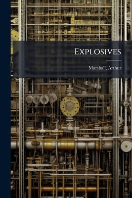Explosives by 1873-, Marshall Arthur