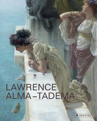Lawrence Alma-Tadema: At Home in Antiquity by Prettejohn, Elizabeth