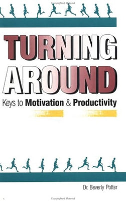 Turning Around: Keys to Motivation and Productivity by Potter, Beverly A.