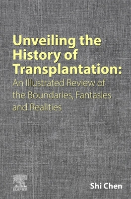 Unveiling the History of Transplantation: An Illustrated Review of the Boundaries, Fantasies and Realities by Chen, Shi