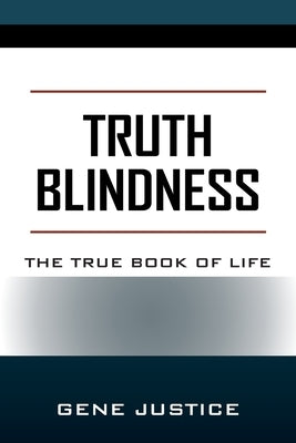 Truth Blindness: The True Book of Life by Justice, Gene