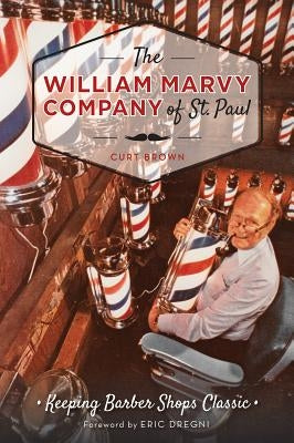 The William Marvy Company of St. Paul: Keeping Barbershops Classic by Brown, Curt