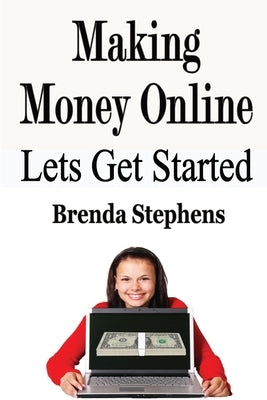Making Money Online: Lets Get Started by Stephens, Brenda