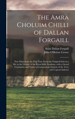 The Amra Choluim Chilli of Dallan Forgaill: Now Printed for the First Time From the Original Irish In, a Ms. in the Library of the Royal Irish Academy by Dallan Forgaill, Saint 6th Cent